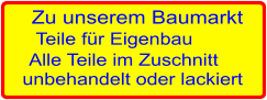 Zu unserem Baumarkt Teile fr Eigenbau Alle Teile im Zuschnitt    unbehandelt oder lackiert