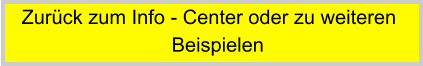 Zurck zum Info - Center oder zu weiteren                            Beispielen