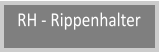 RH - Rippenhalter