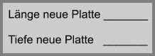 Lnge neue Platte _______  Tiefe neue Platte   _______