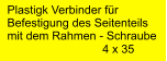 Plastigk Verbinder fr Befestigung des Seitenteils  mit dem Rahmen - Schraube 4 x 35