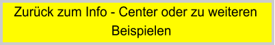 Zurck zum Info - Center oder zu weiteren                            Beispielen